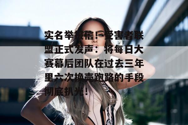 实名举报信!受害者联盟正式发声:将每日大赛幕后团队在过去三年里六次换壳跑路的手段彻底扒光!
